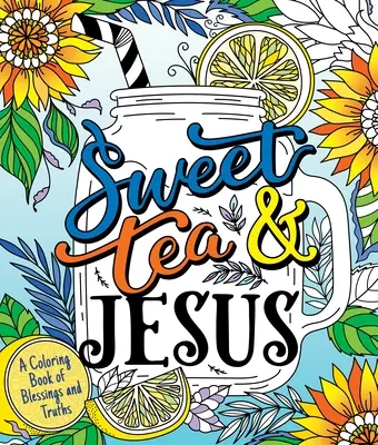 Ceai dulce și Iisus: O carte de colorat cu binecuvântări și adevăruri - Sweet Tea and Jesus: A Coloring Book of Blessings and Truths