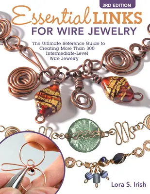 Essential Links for Wire Jewelry (Legături esențiale pentru bijuterii din sârmă), ediția a 3-a: Ghidul de referință suprem pentru crearea a peste 300 de legături de nivel intermediar pentru bijuterii din sârmă - Essential Links for Wire Jewelry, 3rd Edition: The Ultimate Reference Guide to Creating More Than 300 Intermediate-Level Wire Jewelry Links