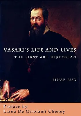 Viața și viețile lui Vasari: Primul istoric al artei - Vasari's Life and Lives: The First Art Historian