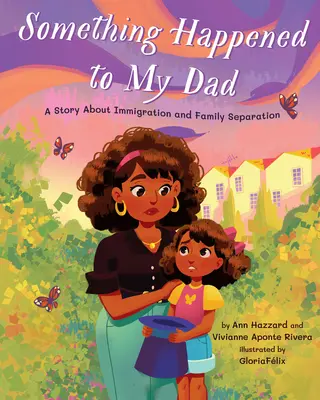 Ceva s-a întâmplat cu tatăl meu: O poveste despre imigrație și separarea familiilor - Something Happened to My Dad: A Story about Immigration and Family Separation