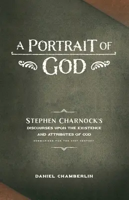 Un portret al lui Dumnezeu: Discursurile lui Stephen Charnock despre existența și atributele lui Dumnezeu - A Portrait of God: Stephen Charnock's Discourses upon the Existence and Attributes of God