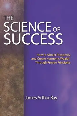 Știința succesului: Cum să atragi prosperitatea și să creezi bogăție armonică(r) prin principii dovedite - The Science of Success: How to Attract Prosperity and Create Harmonic Wealth(r) Through Proven Principles
