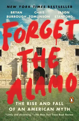Forget the Alamo: Ascensiunea și decăderea unui mit american: The Rise and Fall of an American Myth - Forget the Alamo: The Rise and Fall of an American Myth