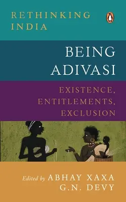 Being Adivasi: Existence, Entitlements, Exclusion