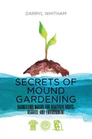 Secretele grădinăritului pe movile: Exploatarea naturii pentru fructe, legume și mediu mai sănătoase - Secrets of Mound Gardening: Harnessing Nature for Healthier Fruits, Veggies, and Environment