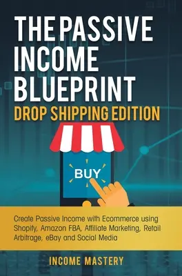 The Passive Income Blueprint Drop Shipping Edition: Creați venituri pasive cu Ecommerce folosind Shopify, Amazon FBA, marketing afiliat, arbitraj cu amănuntul - The Passive Income Blueprint Drop Shipping Edition: Create Passive Income with Ecommerce using Shopify, Amazon FBA, Affiliate Marketing, Retail Arbitr