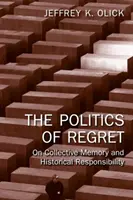 Politica regretului - Despre memoria colectivă și responsabilitatea istorică (Olick Jeffrey K. (Universitatea din Virginia SUA)) - Politics of Regret - On Collective Memory and Historical Responsibility (Olick Jeffrey K. (University of Virginia USA))