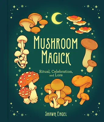 Magia ciupercilor: Ritual, sărbătoare și tradiție - Mushroom Magick: Ritual, Celebration, and Lore
