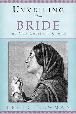 Unveiling The Bride: The New Covenant Church (Biserica Noului Legământ) - Unveiling The Bride: The New Covenant Church