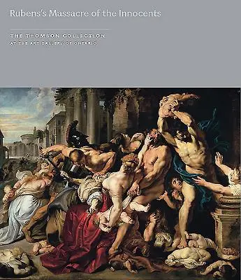 Masacrul inocenților de Rubens în colecția Thomson de la Art Gallery of Ontario - Rubens's Massacre of the Innocents in the Thomson Collection at the Art Gallery of Ontario