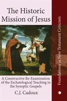Misiunea istorică a lui Iisus: O reexaminare constructivă a învățăturii escatologice din Evangheliile sinoptice - The Historic Mission of Jesus: A Constructive Re-Examination of the Eschatological Teaching in the Synoptic Gospels