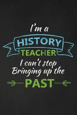 Sunt un profesor de istorie și nu mă pot opri să aduc în discuție trecutul: Cadou de mulțumire pentru profesorul de istorie Grozav pentru aprecierea profesorului - I'm A History Teacher I Can't Stop Bringing Up The Past: Thank You Gift For History Teacher Great for Teacher Appreciation
