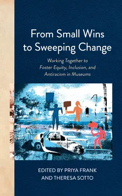 De la victorii mici la schimbări radicale: Lucrând împreună pentru a promova echitatea, incluziunea și antirasismul în muzee - From Small Wins to Sweeping Change: Working Together to Foster Equity, Inclusion, and Antiracism in Museums