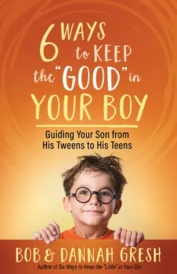Șase moduri de a păstra binele” în băiatul tău: Îndrumându-ți fiul de la vârsta preadolescenței la cea a adolescenței” - Six Ways to Keep the Good