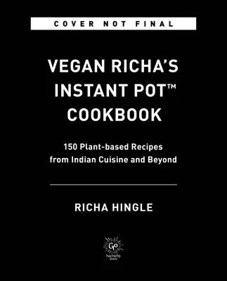 Cartea de bucate Vegan Richa's Instant Pot(tm): 150 de rețete pe bază de plante din bucătăria indiană și nu numai - Vegan Richa's Instant Pot(tm) Cookbook: 150 Plant-Based Recipes from Indian Cuisine and Beyond