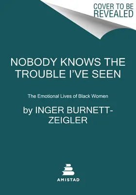 Nobody Knows the Trouble I've Seen: Viețile emoționale ale femeilor de culoare: The Emotional Lives of Black Women - Nobody Knows the Trouble I've Seen: The Emotional Lives of Black Women