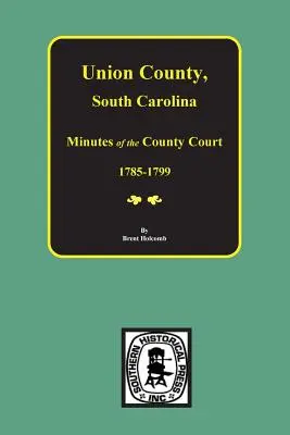 Union County, Carolina de Sud Procesele-verbale ale Curții Județene, 1785-1799. - Union County, South Carolina Minutes of the County Court, 1785-1799.