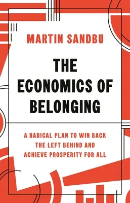 The Economics of Belonging: Un plan radical de a-i recâștiga pe cei rămași în urmă și de a obține prosperitate pentru toți: A Radical Plan to Win Back the Left Behind and Achieve Prosperity for All - The Economics of Belonging: A Radical Plan to Win Back the Left Behind and Achieve Prosperity for All