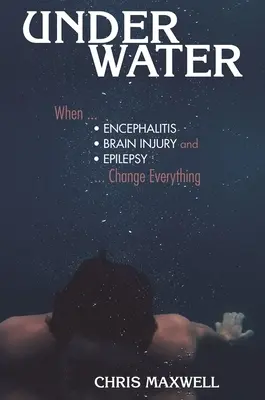 Sub apă: Când encefalita, leziunile cerebrale și epilepsia schimbă totul - Underwater: When Encephalitis, Brain Injury and Epilepsy Change Everything