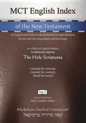 Indexul în engleză MCT al Noului Testament, Mickelson Clarificat: Un index al cuvintelor englezești din Numerele lui Mickelson-Strong, pentru utilizare cu Concordanța și - MCT English Index of the New Testament, Mickelson Clarified: An English word index to the Mickelson-Strong's Numbers, for use with the Concordance and