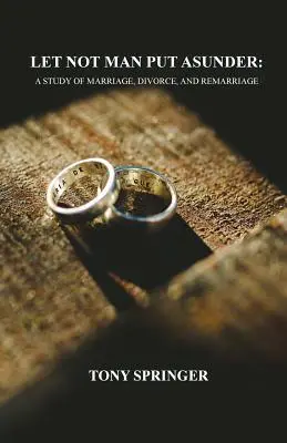 Să nu lase omul să despartă: A Study of Marriage, Divorce, and Remarriage (Un studiu despre căsătorie, divorț și recăsătorie) - Let Not Man Put Asunder: A Study of Marriage, Divorce, and Remarriage