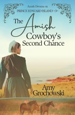 A doua șansă a cowboy-ului Amish: Amish Dreams on Prince Edward Island, Cartea 3 - The Amish Cowboy's Second Chance: Amish Dreams on Prince Edward Island, Book 3