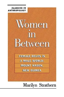 Women in Between: Rolul femeilor într-o lume a bărbaților: Muntele Hagen, Noua Guinee - Women in Between: Female Roles in a Male World: Mount Hagen, New Guinea