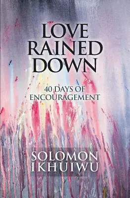 Dragostea a plouat în jos: 40 de zile de încurajare - Love Rained Down: 40 Days of Encouragement