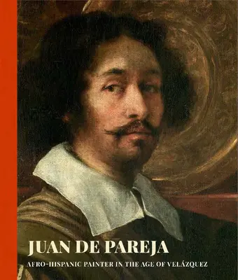 Juan de Pareja: Pictor afro-hispanic în epoca lui Velazquez - Juan de Pareja: Afro-Hispanic Painter in the Age of Velazquez