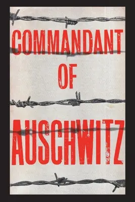 Comandantul de la Auschwitz: Autobiografia lui Rudolf Hoess - Commandant of Auschwitz: The Autobiography of Rudolf Hoess