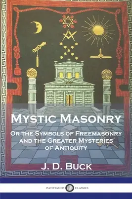 Masoneria mistică: Sau Simbolurile Francmasoneriei și Marile Mistere ale Antichității - Mystic Masonry: Or the Symbols of Freemasonry and the Greater Mysteries of Antiquity