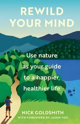 Rewild Your Mind: Folosiți natura ca ghid pentru o viață mai fericită și mai sănătoasă - Rewild Your Mind: Use Nature as Your Guide to a Happier, Healthier Life