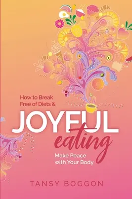 Joyful Eating (Mâncarea plină de bucurie): Cum să te eliberezi de diete și să faci pace cu corpul tău - Joyful Eating: How to Break Free of Diets and Make Peace with Your Body