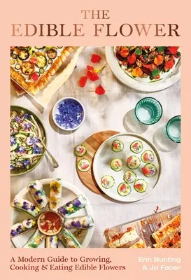 The Edible Flower: Un ghid modern pentru cultivarea, gătitul și consumul florilor comestibile - The Edible Flower: A Modern Guide to Growing, Cooking and Eating Edible Flowers