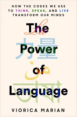 Puterea limbajului: Cum ne transformă mințile codurile pe care le folosim pentru a gândi, a vorbi și a trăi - The Power of Language: How the Codes We Use to Think, Speak, and Live Transform Our Minds