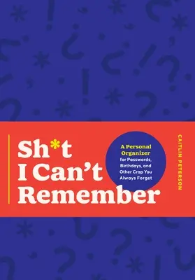 Stuff I Can't Remember: A Personal Organizer for Passwords, Birthdays, and Other Crap You Always Forget