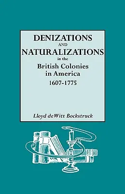 Denunțări și naturalizări în coloniile britanice din America, 1607-1775 - Denizations and Naturalizations in the British Colonies in America, 1607-1775