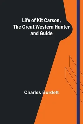 Viața lui Kit Carson, marele vânător și ghid din vest - Life of Kit Carson, the Great Western Hunter and Guide