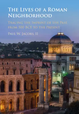 Viețile unui cartier roman: Urmărirea amprentei trecutului, de la 500 î.e.n. până în prezent - The Lives of a Roman Neighborhood: Tracing the Imprint of the Past, from 500 Bce to the Present