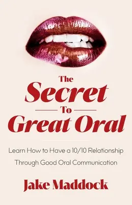 Secretul pentru o comunicare orală excelentă: Învață cum să ai o relație de 10/10 printr-o bună comunicare orală - The Secret to Great Oral: Learn How to Have a 10/10 Relationship Through Good Oral Communication
