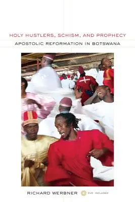 Hustlers sfinți, schismă și profeție: Reforma apostolică în Botswana Volumul 11 [Cu DVD] - Holy Hustlers, Schism, and Prophecy: Apostolic Reformation in Botswana Volume 11 [With DVD]