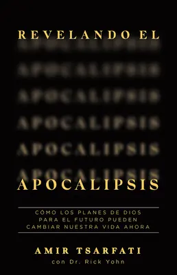 Revelando El Apocalipsis / Revelând Apocalipsa. Cum planurile lui Dumnezeu pentru viitor îți pot schimba viața acum - Revelando El Apocalipsis / Revealing Revelation. How God's Plans for the Future Can Change Your Life Now