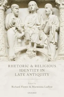 Retorică și identitate religioasă în Antichitatea târzie - Rhetoric and Religious Identity in Late Antiquity