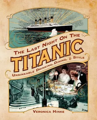 Ultima noapte pe Titanic: băutură, masă și stil nescufundabile - The Last Night on the Titanic: Unsinkable Drinking, Dining, and Style