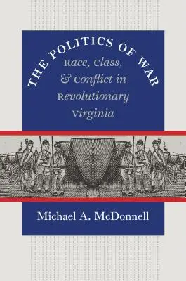 Politica războiului: Rasă, clasă și conflict în Virginia revoluționară (The Politics of War: Race, Class, and Conflict in Revolutionary Virginia) - The Politics of War: Race, Class, and Conflict in Revolutionary Virginia