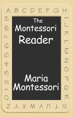 Cititorul Montessori: Metoda Montessori, Manualul Dr. Montessori, Mintea Absorbantă - The Montessori Reader: The Montessori Method, Dr. Montessori's Own Handbook, the Absorbent Mind