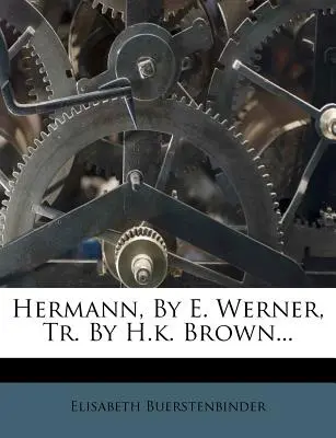Hermann, de E. Werner, tr. de H.K. Brown... - Hermann, by E. Werner, Tr. by H.K. Brown...