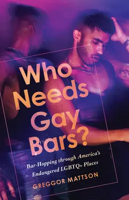 Cine are nevoie de baruri gay? Bar-Hopping Through America's Endangered LGBTQ+ Places - Who Needs Gay Bars?: Bar-Hopping Through America's Endangered LGBTQ+ Places