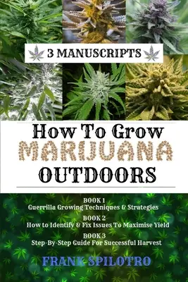 Cum să cultivi marijuana în aer liber: Guerrilla Growing Techniques & Strategies, How to Identify & Fix Issues To Maximise Yield, Ghid pas cu pas pentru Succ - How to Grow Marijuana Outdoors: Guerrilla Growing Techniques & Strategies, How to Identify & Fix Issues To Maximise Yield, Step-By-Step Guide for Succ