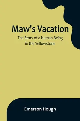 Vacanța lui Maw: Povestea unei ființe umane în Yellowstone - Maw's Vacation: The Story of a Human Being in the Yellowstone